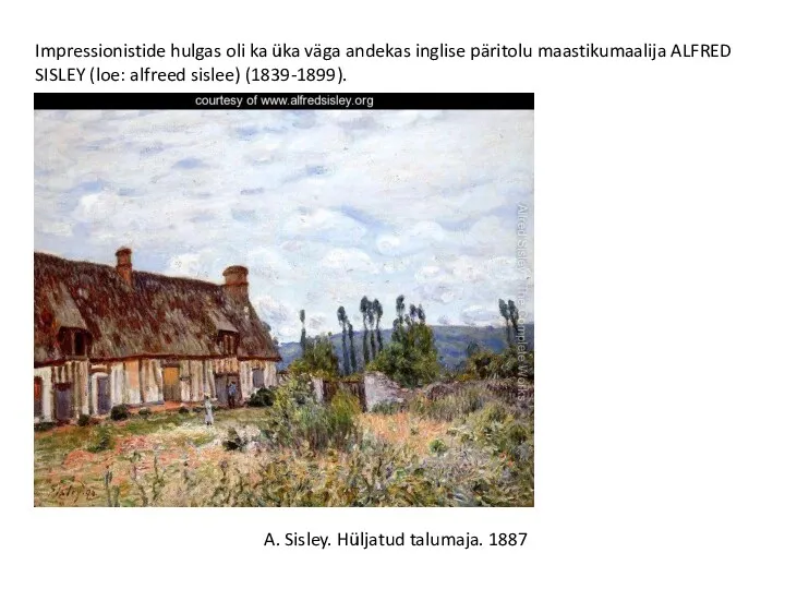 Impressionistide hulgas oli ka üka väga andekas inglise päritolu maastikumaalija ALFRED SISLEY (loe:
