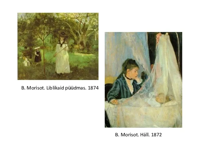 B. Morisot. Liblikaid püüdmas. 1874 B. Morisot. Häll. 1872