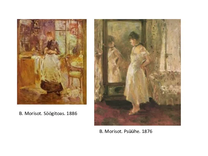 B. Morisot. Söögitoas. 1886 B. Morisot. Psüühe. 1876