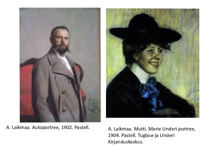 A. Laikmaa. Autoportree, 1902. Pastell. A. Laikmaa. Mutti. Marie Underi portree, 1904. Pastell.