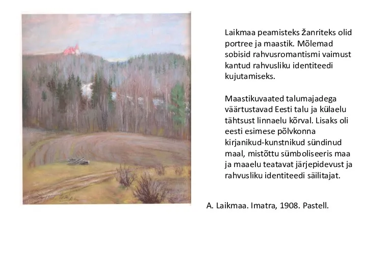 A. Laikmaa. Imatra, 1908. Pastell. Laikmaa peamisteks žanriteks olid portree ja maastik. Mõlemad