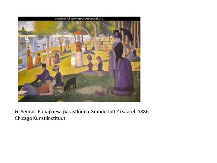 G. Seurat. Pühapäeva pärastlõuna Grande Jatte’i saarel. 1886. Chicago Kunstiinstituut.