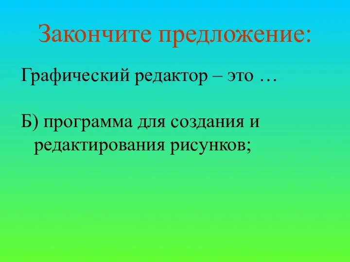 Закончите предложение: Графический редактор – это … Б) программа для создания и редактирования рисунков;