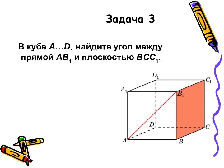В кубе A…D1 найдите угол между прямой AB1 и плоскостью BCC1. Задача 3