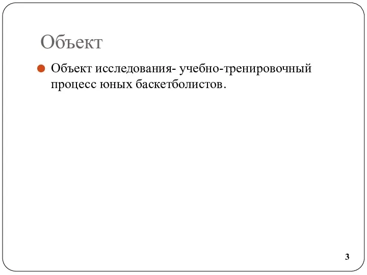 Объект Объект исследования- учебно-тренировочный процесс юных баскетболистов. 3