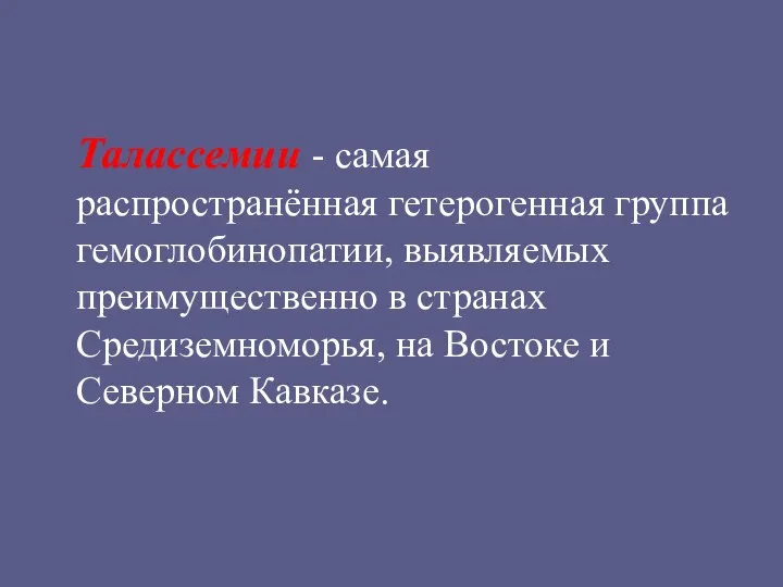 Талассемии - самая распространённая гетерогенная группа гемоглобинопатии, выявляемых преимущественно в