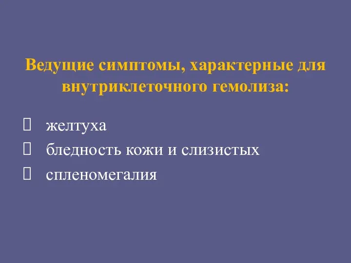 Ведущие симптомы, характерные для внутриклеточного гемолиза: желтуха бледность кожи и слизистых спленомегалия