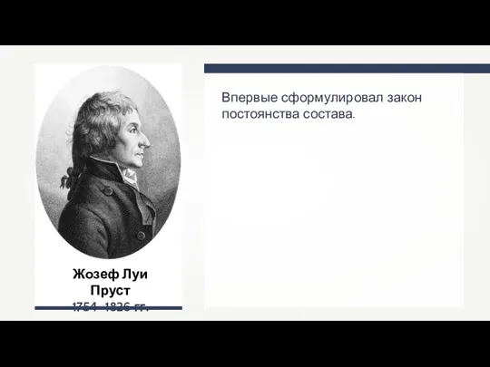 Жозеф Луи Пруст 1754–1826 гг. Впервые сформулировал закон постоянства состава.