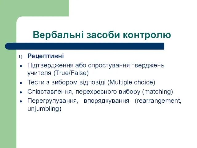 Вербальні засоби контролю Рецептивні Підтвердження або спростування тверджень учителя (True/False)