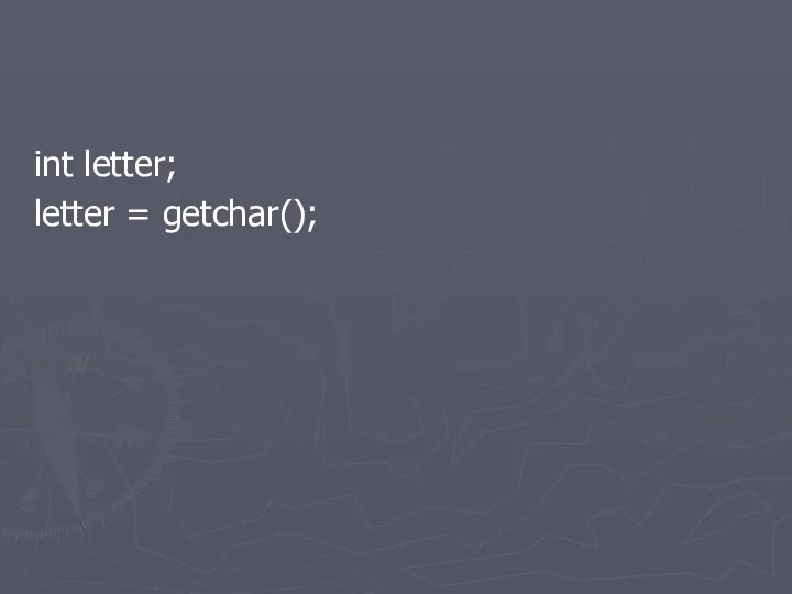 int letter; letter = getchar();