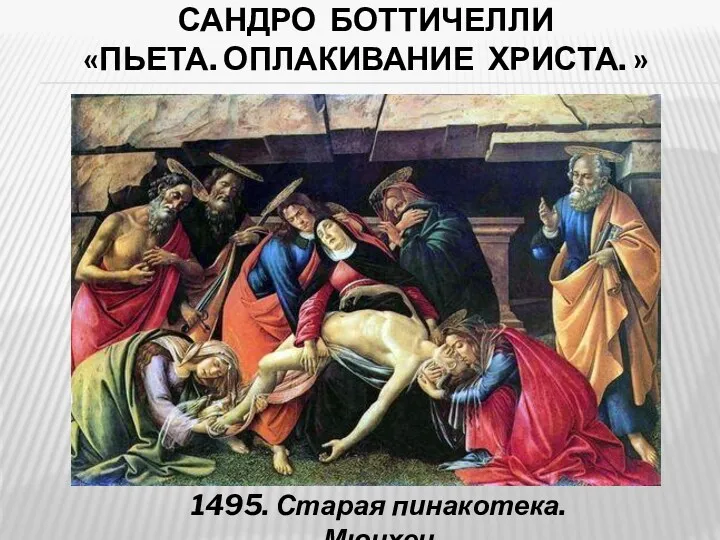 САНДРО БОТТИЧЕЛЛИ «ПЬЕТА. ОПЛАКИВАНИЕ ХРИСТА. » 1495. Старая пинакотека. Мюнхен