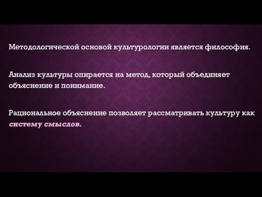 Методологической основой культурологии является философия. Анализ культуры опирается на метод,