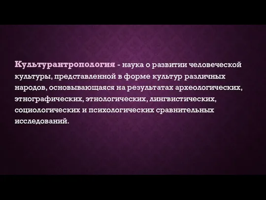 Культурантропология - наука о развитии человеческой культуры, представленной в форме