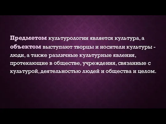 Предметом культурологии является культура, а объектом выступают творцы и носители