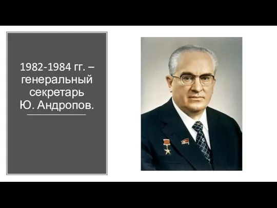 1982-1984 гг. – генеральный секретарь Ю. Андропов.