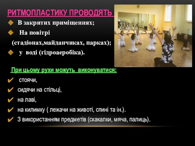 РИТМОПЛАСТИКУ ПРОВОДЯТЬ : В закритих приміщеннях; На повітрі (стадіонах,майданчиках, парках);