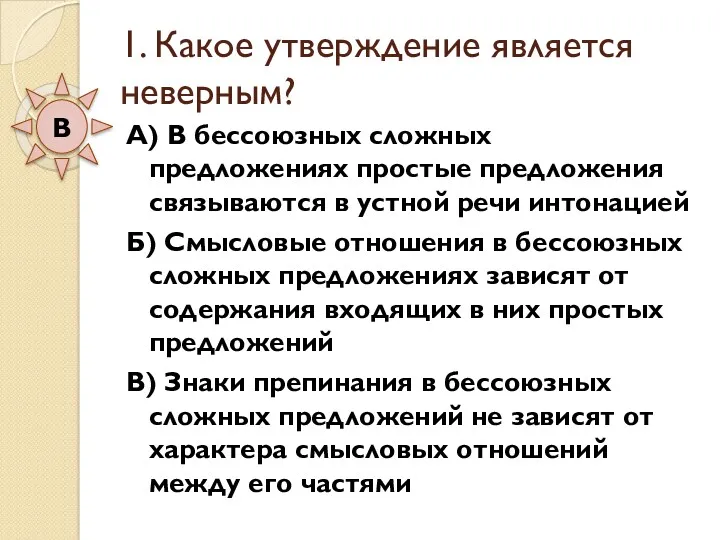 1. Какое утверждение является неверным? А) В бессоюзных сложных предложениях