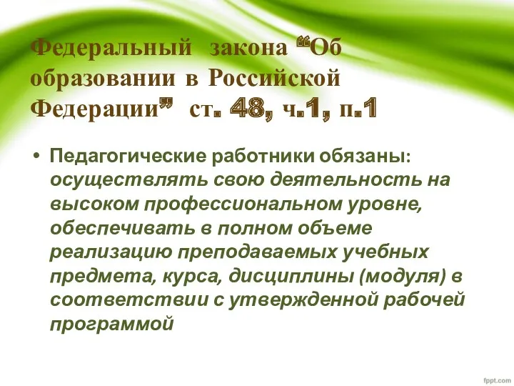 Федеральный закона “Об образовании в Российской Федерации” ст. 48, ч.1, п.1 Педагогические работники