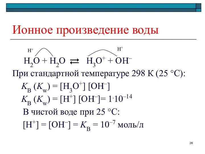 Ионное произведение воды H2O + H2O H3O+ + OH– При