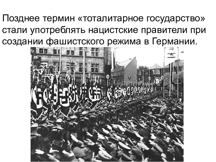 Позднее термин «тоталитарное государство» стали употреблять нацистские правители при создании фашистского режима в Германии.