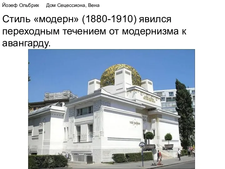 Йозеф Ольбрих Дом Сецессиона, Вена Стиль «модерн» (1880-1910) явился переходным течением от модернизма к авангарду.