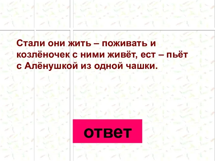 Стали они жить – поживать и козлёночек с ними живёт,