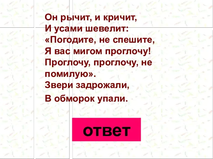 Он рычит, и кричит, И усами шевелит: «Погодите, не спешите,