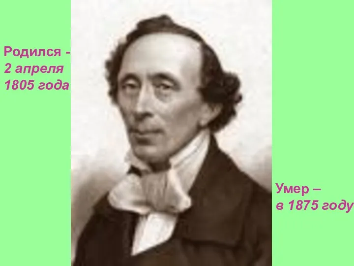 Родился - 2 апреля 1805 года Умер – в 1875 году