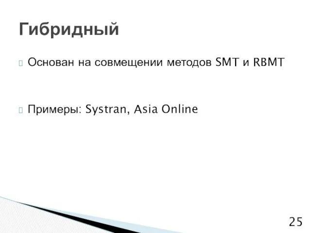 Основан на совмещении методов SMT и RBMT Примеры: Systran, Asia Online Гибридный
