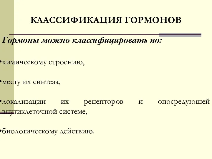 КЛАССИФИКАЦИЯ ГОРМОНОВ Гормоны можно классифицировать по: химическому строению, месту их