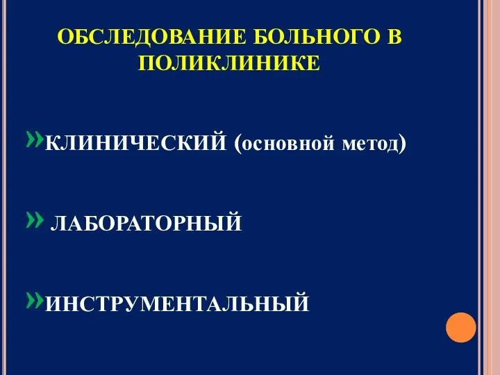 ОБСЛЕДОВАНИЕ БОЛЬНОГО В ПОЛИКЛИНИКЕ КЛИНИЧЕСКИЙ (основной метод) ЛАБОРАТОРНЫЙ ИНСТРУМЕНТАЛЬНЫЙ