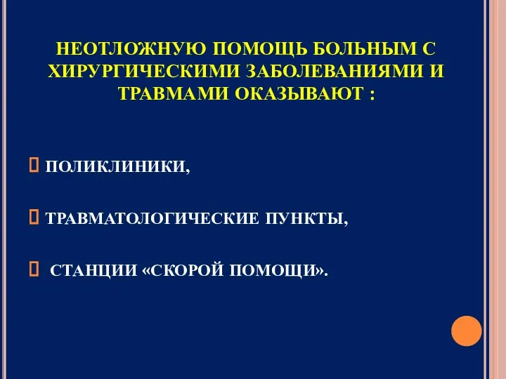 НЕОТЛОЖНУЮ ПОМОЩЬ БОЛЬНЫМ С ХИРУРГИЧЕСКИМИ ЗАБОЛЕВАНИЯМИ И ТРАВМАМИ ОКАЗЫВАЮТ : ПОЛИКЛИНИКИ, ТРАВМАТОЛОГИЧЕСКИЕ ПУНКТЫ, СТАНЦИИ «СКОРОЙ ПОМОЩИ».