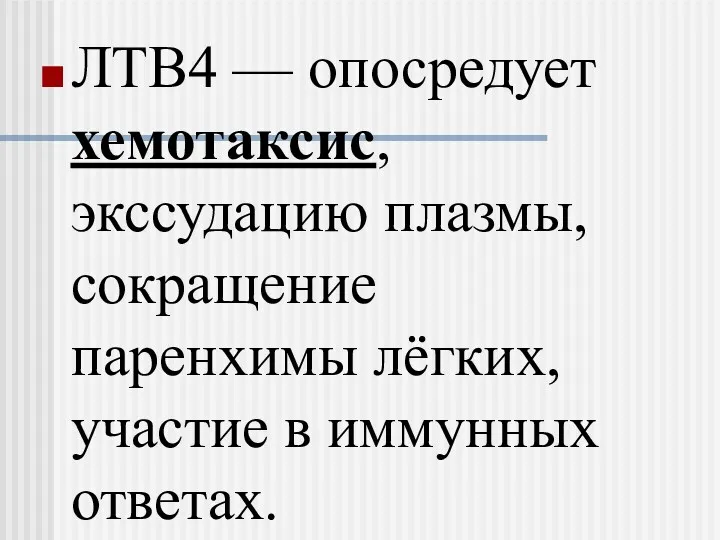 ЛТB4 — опосредует хемотаксис, экссудацию плазмы, сокращение паренхимы лёгких, участие в иммунных ответах.