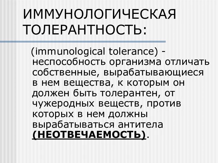 ИММУНОЛОГИЧЕСКАЯ ТОЛЕРАНТНОСТЬ: (immunological tolerance) - неспособность организма отличать собственные, вырабатывающиеся