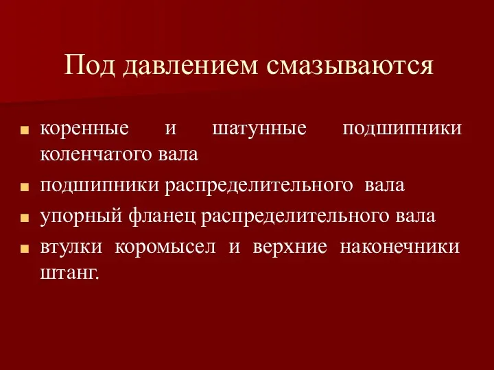 Под давлением смазываются коренные и шатунные подшипники коленчатого вала подшипники