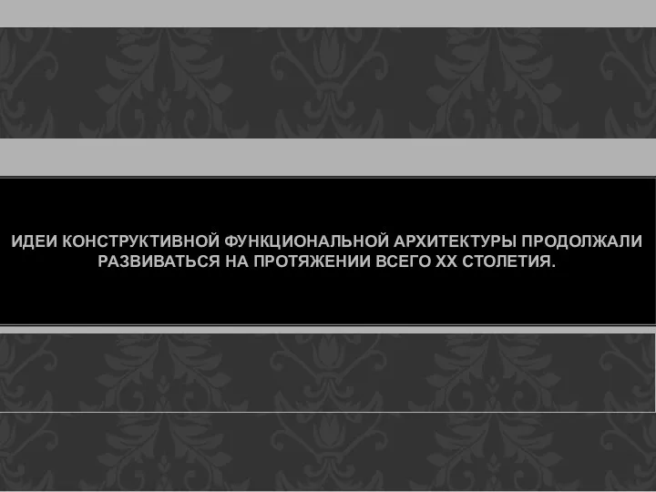 ИДЕИ КОНСТРУКТИВНОЙ ФУНКЦИОНАЛЬНОЙ АРХИТЕКТУРЫ ПРОДОЛЖАЛИ РАЗВИВАТЬСЯ НА ПРОТЯЖЕНИИ ВСЕГО ХХ СТОЛЕТИЯ.