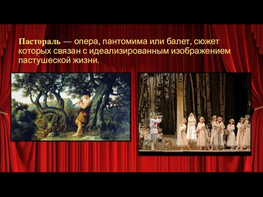 Пастораль — опера, пантомима или балет, сюжет которых связан с идеализированным изображением пастушеской жизни.