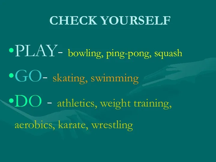 CHECK YOURSELF PLAY- bowling, ping-pong, squash GO- skating, swimming DO
