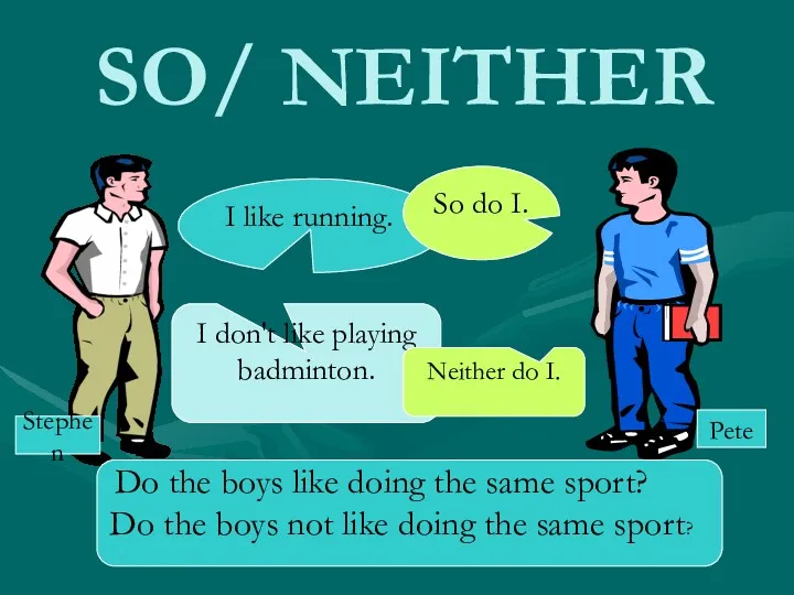 SO/ NEITHER I like running. So do I. I don't like playing badminton.