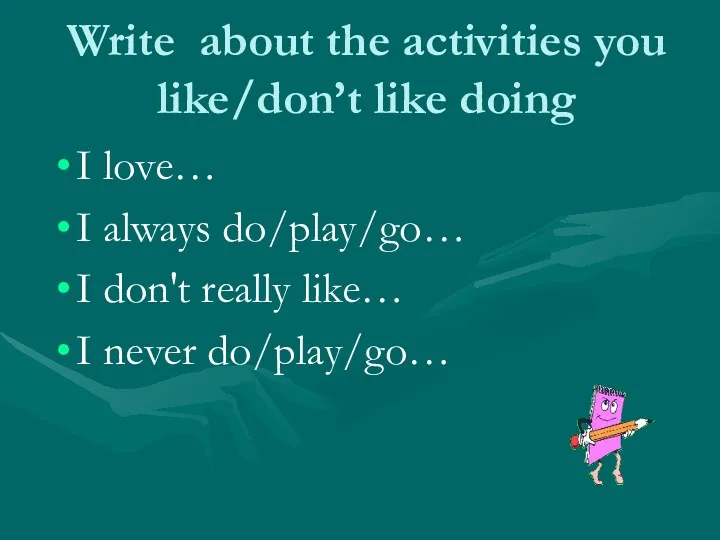 Write about the activities you like/don’t like doing I love… I always do/play/go…