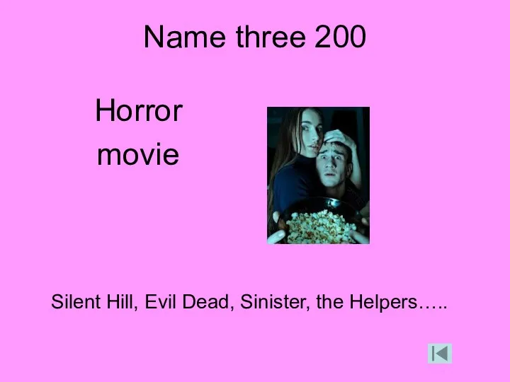 Name three 200 Horror movie Silent Hill, Evil Dead, Sinister, the Helpers…..