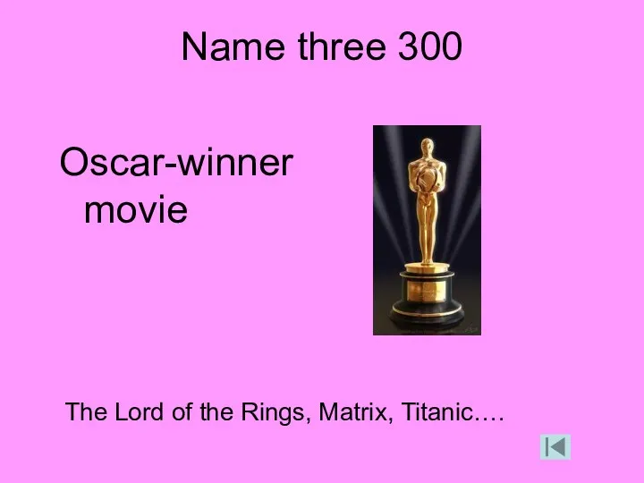Name three 300 Oscar-winner movie The Lord of the Rings, Matrix, Titanic….