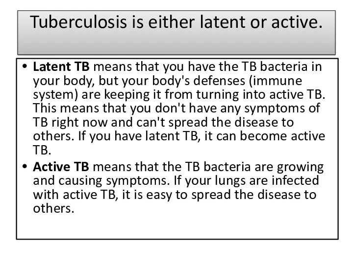 Tuberculosis is either latent or active. Latent TB means that you have the