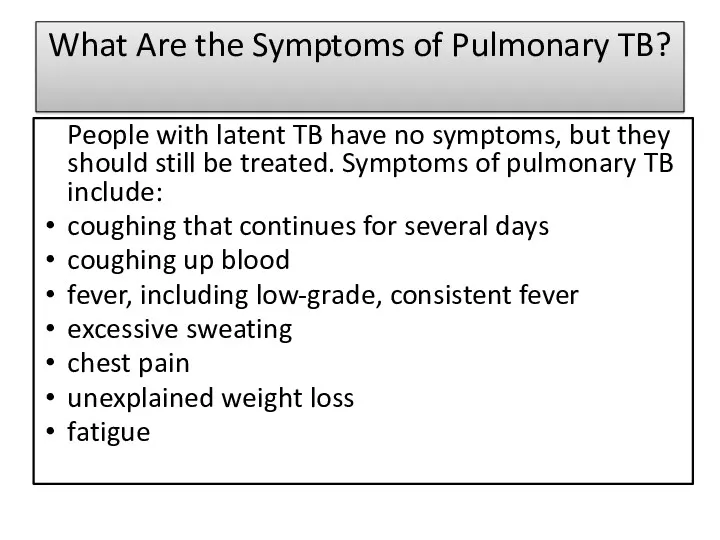 What Are the Symptoms of Pulmonary TB? People with latent TB have no