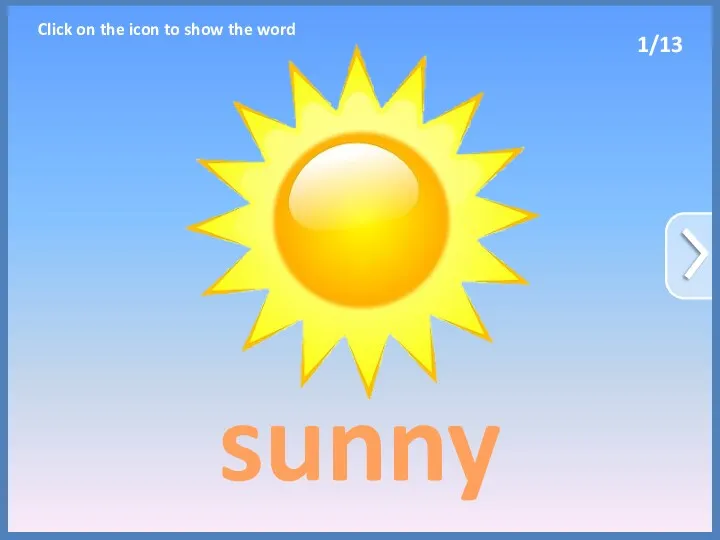 sunny 1/13 Click on the icon to show the word