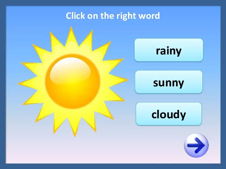 rainy sunny cloudy Click on the right word