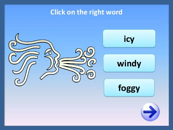 icy windy foggy Click on the right word