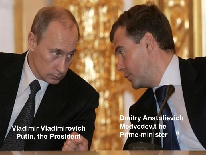 Vladimir Vladimirovich Putin, the President Dmitry Anatolievich Medvedev,t he Prime-minister