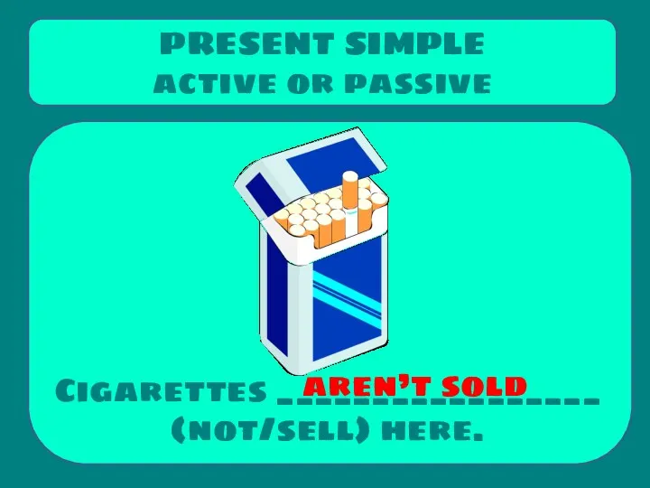 Cigarettes _________________ (not/sell) here. PRESENT SIMPLE active or passive aren’t sold