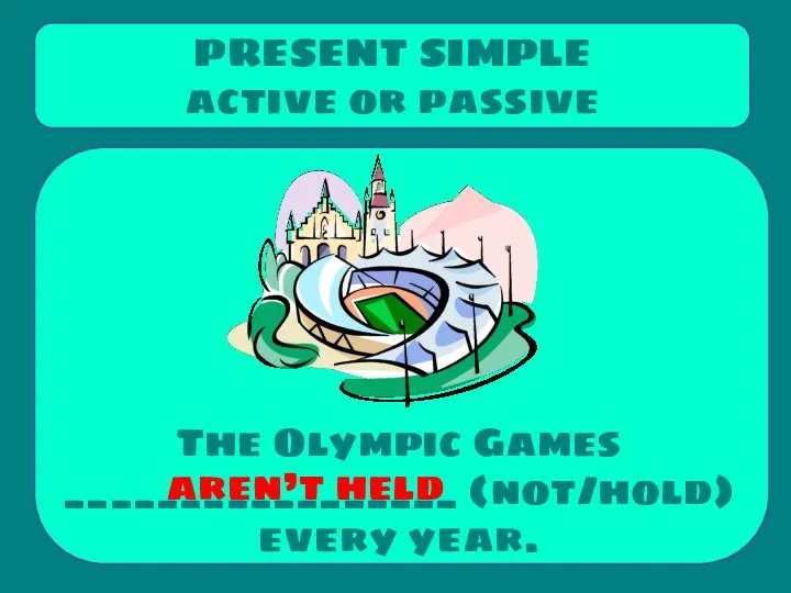 The Olympic Games _________________ (not/hold) every year. PRESENT SIMPLE active or passive aren’t held